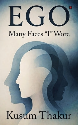 Ego: Many faces i wore by Kusum Thakur