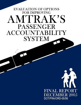 Evaluation of Options for Improving Amtrak's Passenger Accountability System by U. S. Department of Transportation