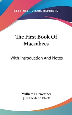 The First Book Of Maccabees: With Introduction And Notes by Fairweather, William