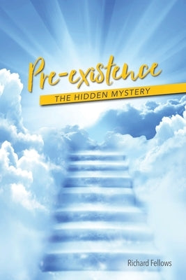 Pre-existence: The Hidden Mystery by Fellows, Richard
