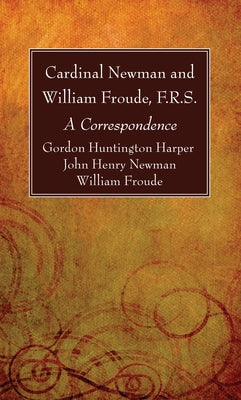 Cardinal Newman and William Froude, F.R.S. by Harper, Gordon Huntington