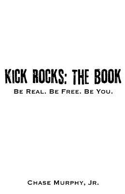 Kick Rocks: The Book: Be Real. Be Free. Be You. by Murphy, Chase, Jr.