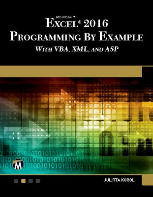 Microsoft Excel 2016 Programming by Example with Vba, XML, and ASP by Korol, Julitta