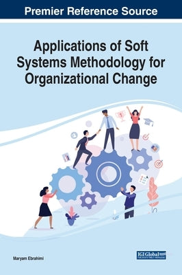 Applications of Soft Systems Methodology for Organizational Change by Ebrahimi, Maryam