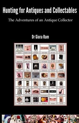 Hunting for Antiques and Collectables: The Adventures of an Antique Collector by Ram, Giora