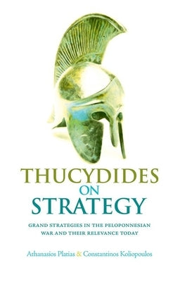 Thucydides on Strategy: Grand Strategies in the Peloponnesian War and Their Relevance Today by Platias, Athanassios