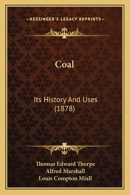 Coal: Its History And Uses (1878) by Thorpe, Thomas Edward