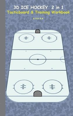 3D Ice Hockey 2 in 1 Tacticboard and Training Book: Tactics/strategies/drills for trainer/coaches, notebook, training, exercise, exercises, drills, pr by Taane, Theo Von