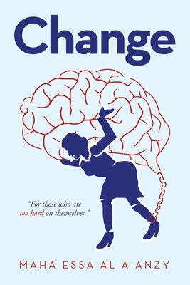 Change: "For Those Who Are Too Hard on Themselves." by Al a. Anzy, Maha Essa