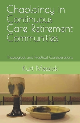 Chaplaincy in Continuous Care Retirement Communities: Theological and Practical Considerations by Messick, Kurt