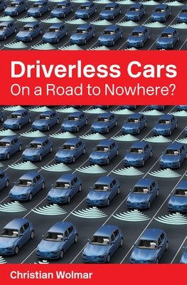Driverless Cars: On a Road to Nowhere? by Wolmar, Christian