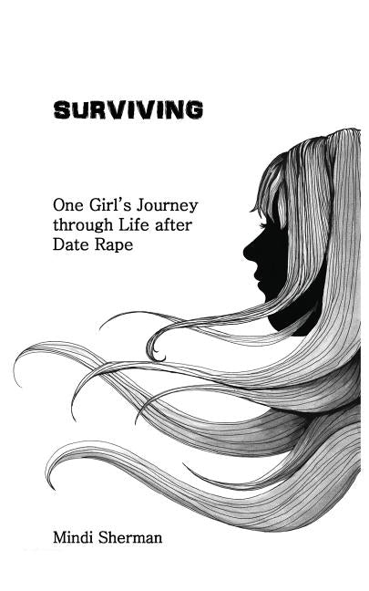 Surviving: One Girl's Journey Through Life After Date Rape by Sherman, Mindi