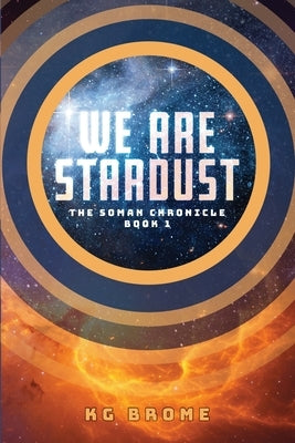 We Are Stardust: The Soman Chronicle Book 1 by Brome, Kg