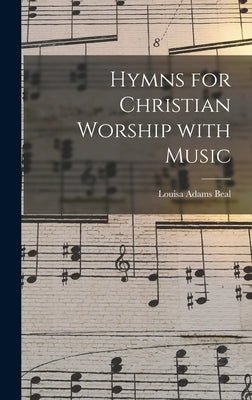 Hymns for Christian Worship With Music by Beal, Louisa Adams