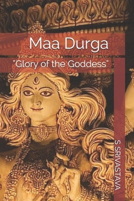 Maa Durga: "Glory of the Goddess" by Srivastava, S.