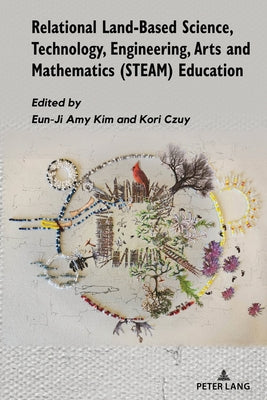 Relational Land-Based Science, Technology, Engineering, Arts and Mathematics (STEAM) Education by Adams, Jennifer D.
