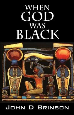 When God Was Black: God in Ancient Civilizations by Brinson, John D.