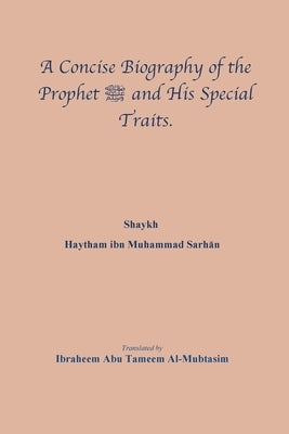 A Concise Biography of the Prophet &#1589;&#1604;&#1609; &#1575;&#1604;&#1604;&#1607; &#1593;&#1604;&#1610;&#1607; &#1608;&#1587;&#1604;&#1605; and Hi by Haytham Ibn Muhammad Sarh&#257;n, Shaykh