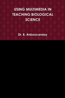 Using Multimedia in Teaching Biological Science by Anboucarassy, B.