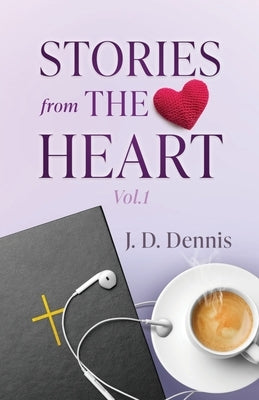 Stories from The Heart Vol.1 by Dennis, J. D.