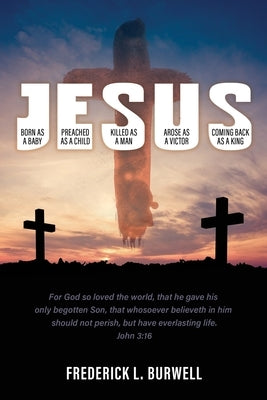 J-E-S-U-S: (Born as a Baby under the J. Preached as a child under the E. Killed as a man under the S. Arose as a victor under the by Burwell, Frederick L.