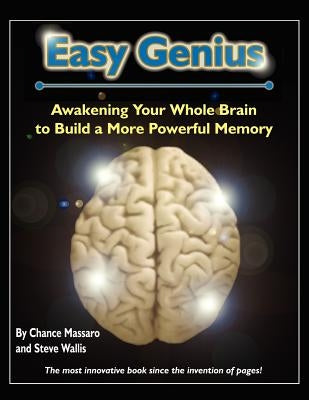 Easy Genius: Awakening Your Whole Brain to Build a More Powerful Memory by Massaro, Chance