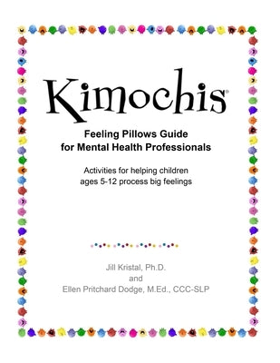 Kimochis Feeling Pillows Guide for Mental Health Professionals: Activities for helping children ages 5-12 process big feelings by Dodge M. Ed, Ellen Pritchard