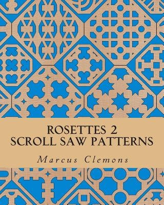 Rosettes 2: Scroll Saw Patterns: Scroll Saw Patterns by Clemons, Marcus W., Jr.