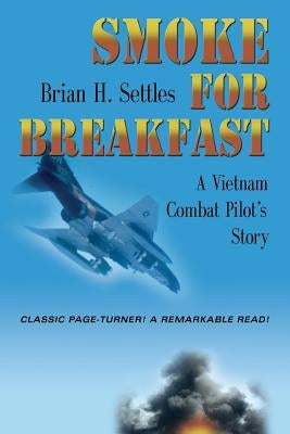 Smoke for Breakfast: A Vietnam Combat Pilot's Story by Settles, Brian H.