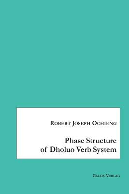 Phase Structure of Dholuo Verb System by Ochieng, Robert Joseph