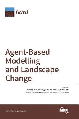 Agent-Based Modelling and Landscape Change by Millington, James D. a.