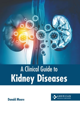 A Clinical Guide to Kidney Diseases by Moore, Donald