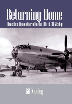 Returning Home: Hiroshima Reconsidered in the Life of Gil Niceley by Niceley, Gil
