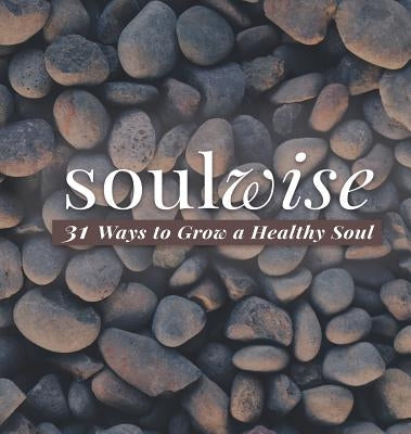 Soulwise: 31 Ways to Grow a Healthy Soul by Loveless, Caron Chandler