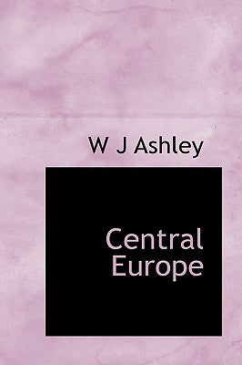 Central Europe by Ashley, W. J.