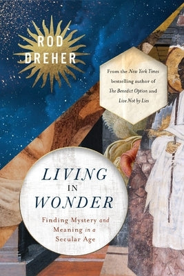 Living in Wonder: Finding Mystery and Meaning in a Secular Age by Dreher, Rod