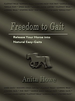 Freedom to Gait: Release Your Horse Into Natural Easy-Gaits by Howe, Anita
