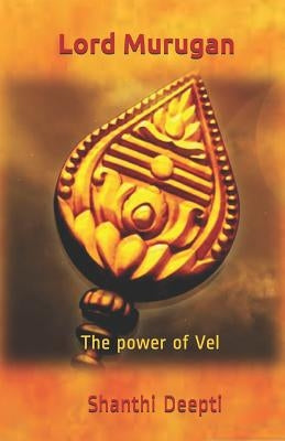 Lord Murugan: The Power of Vel by Deepti, Shanthi