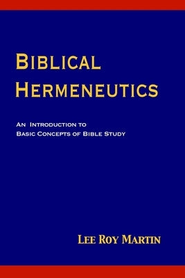 Biblical Hermeneutics: An Introduction to Basic Concepts of Bible Study by Martin, Lee Roy