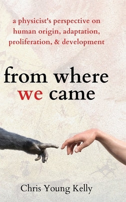 from where we came: a physicist's perspective on human origin, adaptation, proliferation, and development by Kelly, Chris