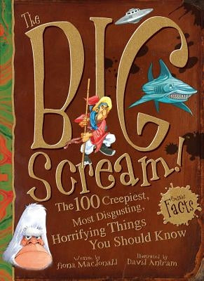 The Big Scream!: The 100 Creepiest, Most Disgusting, Horrifying Things You Should Know by Antram, David