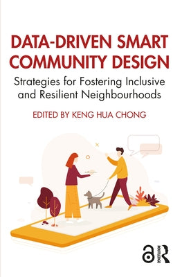 Data-Driven Smart Community Design: Strategies for Fostering Inclusive and Resilient Neighbourhoods by Chong, Keng Hua
