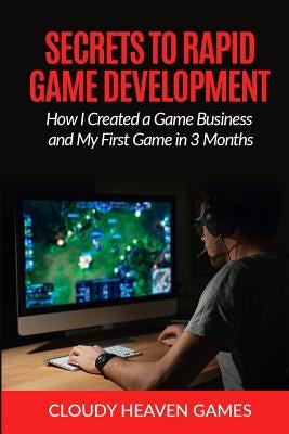 Secrets to Rapid Game Development: Secrets to Rapid Game Development: How I Created a Game Business and My First Game in 3 Months by Gms, Cloudy Heaven