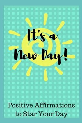 It's a New Day: 51 Positive Affirmations to Start Your Day by Louise, Sophia
