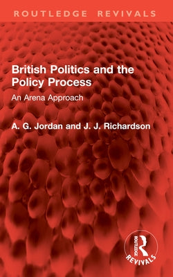 British Politics and the Policy Process: An Arena Approach by Jordan, A. G.