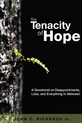 The Tenacity of Hope: A Devotional on Disappointments, Loss, and Everything In Between by Richards Jr, John C.