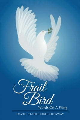 Frail Bird: Words On A Wing by Sanford Ridgway, David