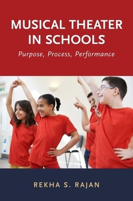 Musical Theater in Schools: Purpose, Process, Performance by Rajan, Rekha S.