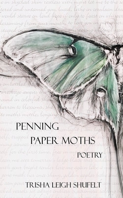 Penning Paper Moths: Poetry by Shufelt, Trisha Leigh