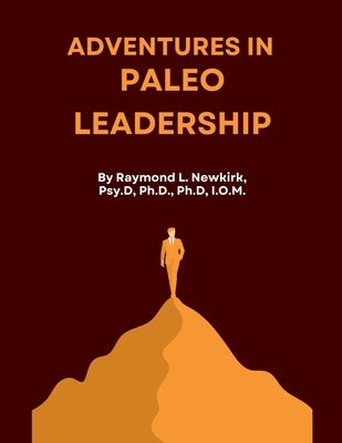Adventures in Paleo Leadership by Psy D., Raymond Newkirk Ph. D.